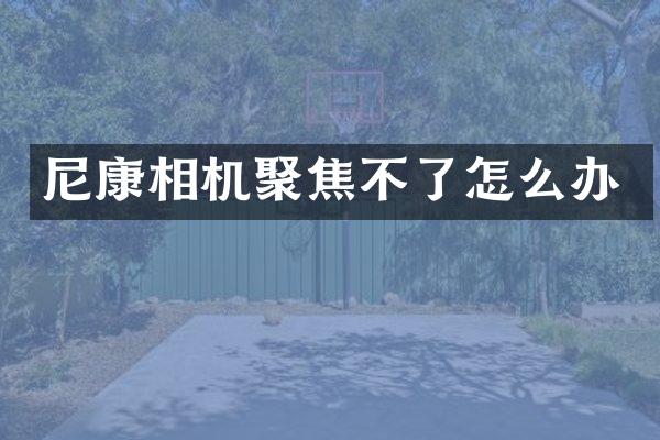 尼康相机聚焦不了怎么办