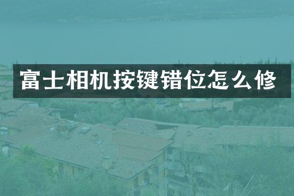 富士相机按键错位怎么修