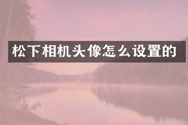 松下相机头像怎么设置的