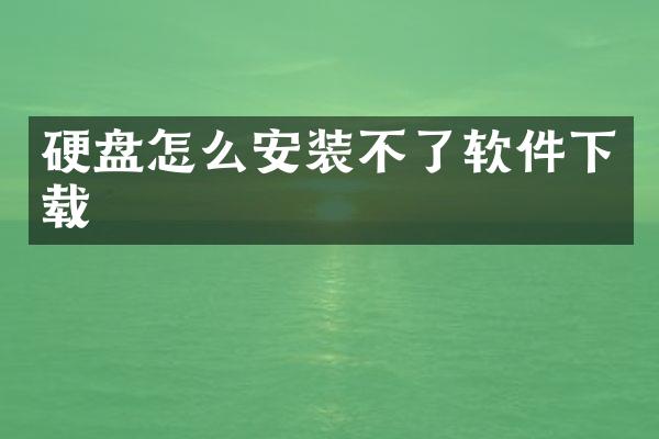 硬盘怎么安装不了软件下载