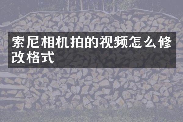索尼相机拍的视频怎么修改格式