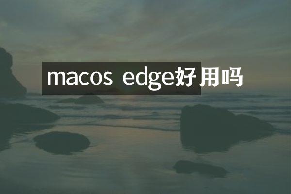 macos edge好用吗