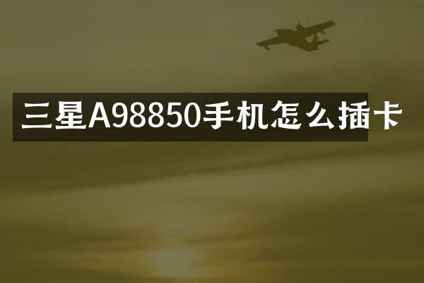 三星A98850手机怎么插卡