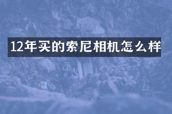 12年买的索尼相机怎么样