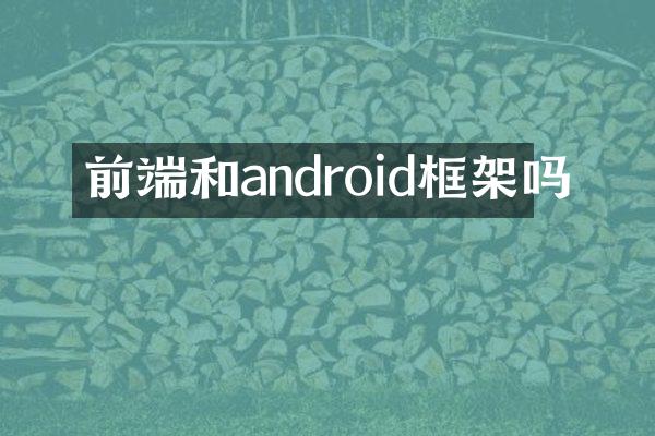前端和android框架吗