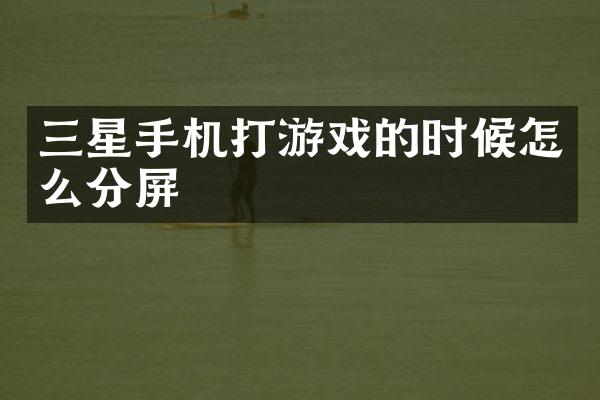 三星手机打游戏的时候怎么分屏