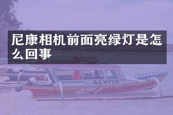 尼康相机前面亮绿灯是怎么回事