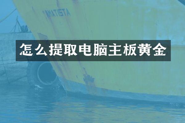 怎么提取电脑主板黄金
