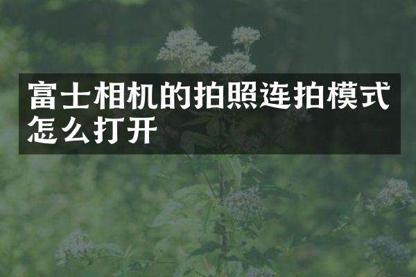 富士相机的拍照连拍模式怎么打开