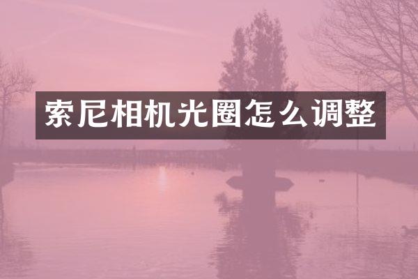 索尼相机光圈怎么调整