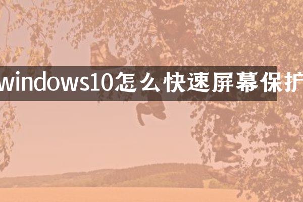 windows10怎么快速屏幕保护