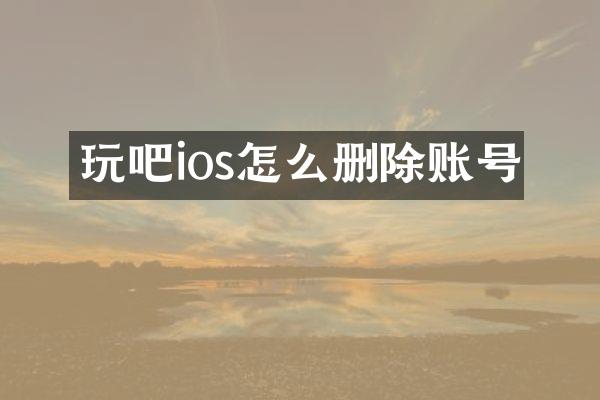 玩吧ios怎么删除账号