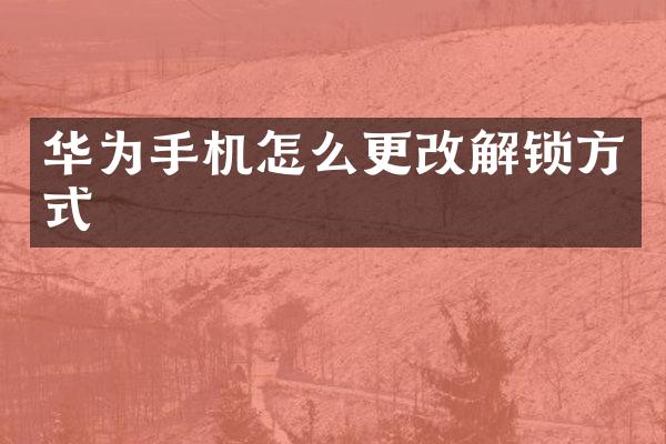 华为手机怎么更改解锁方式