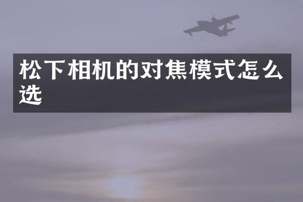 松下相机的对焦模式怎么选