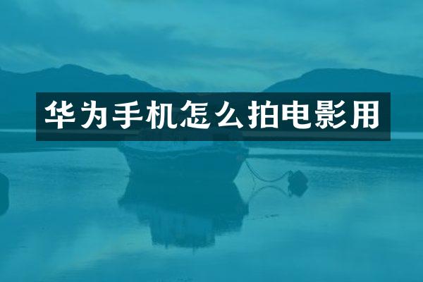 华为手机怎么拍电影用