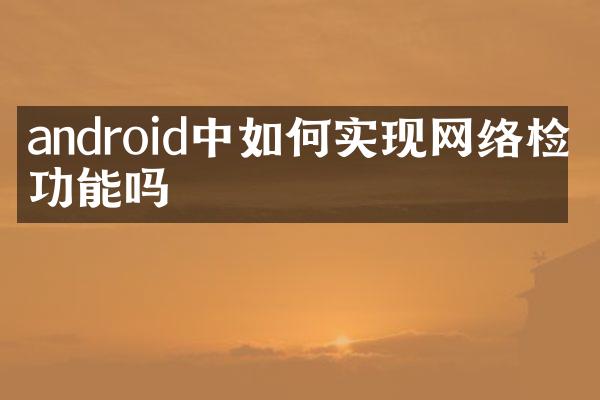android中如何实现网络检测功能吗