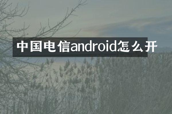 中国电信android怎么开