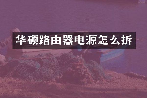 华硕路由器电源怎么拆