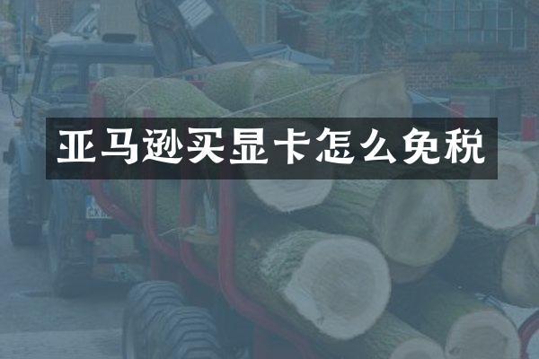 亚马逊买显卡怎么免税