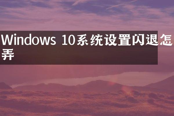 Windows 10系统设置闪退怎么弄