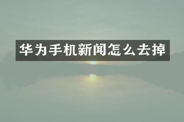 华为手机新闻怎么去掉