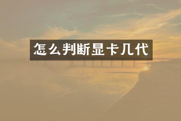 怎么判断显卡几代
