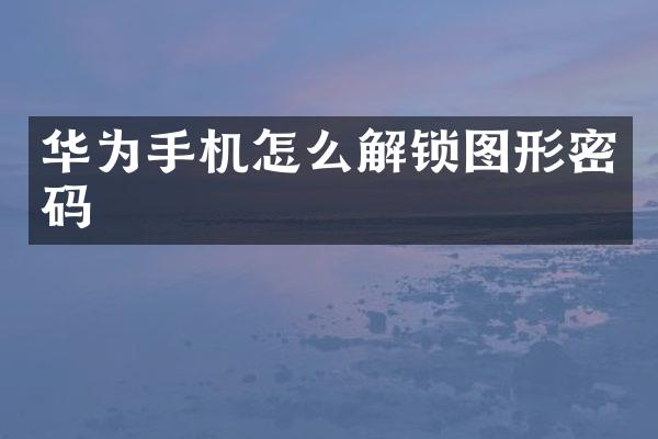 华为手机怎么解锁图形密码