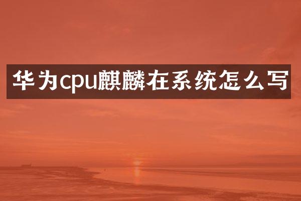 华为cpu麒麟在系统怎么写