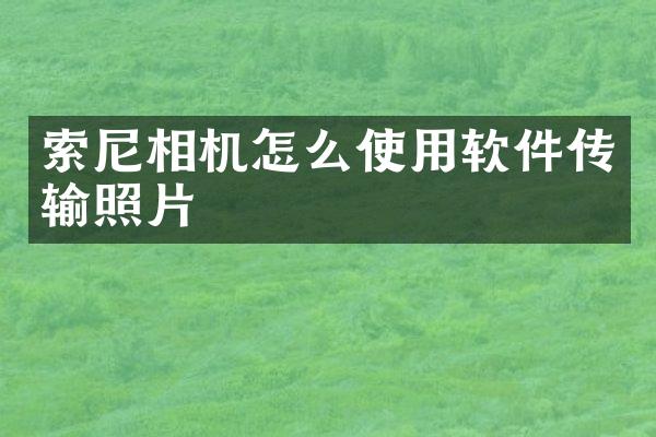 索尼相机怎么使用软件传输照片