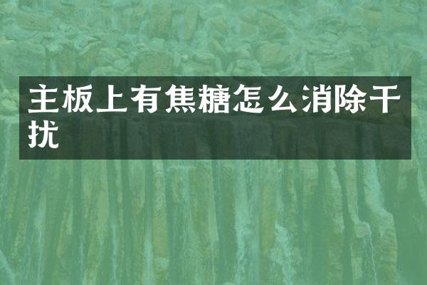 主板上有焦糖怎么消除干扰