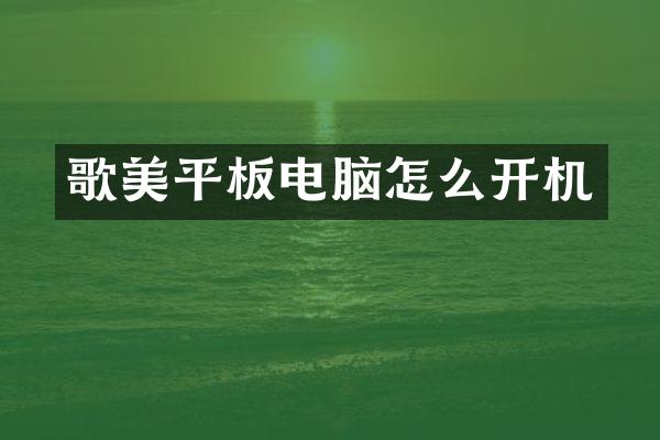 歌美平板电脑怎么开机