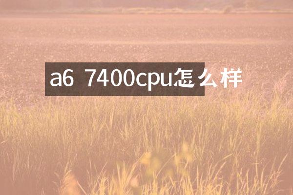 a6 7400cpu怎么样