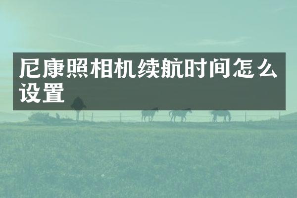 尼康照相机续航时间怎么设置