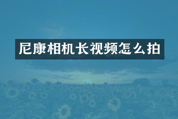 尼康相机长视频怎么拍