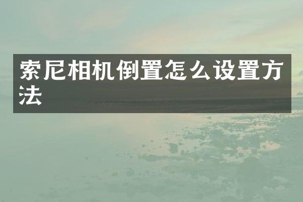 索尼相机倒置怎么设置方法