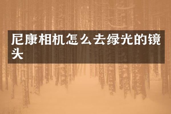 尼康相机怎么去绿光的镜头