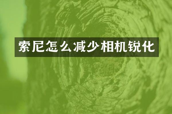 索尼怎么减少相机锐化