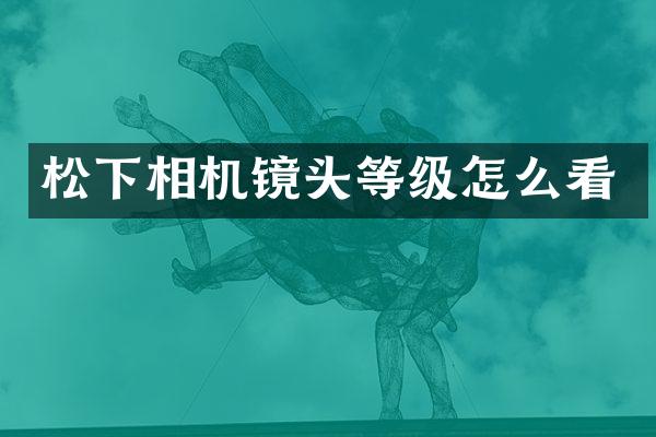 松下相机镜头等级怎么看