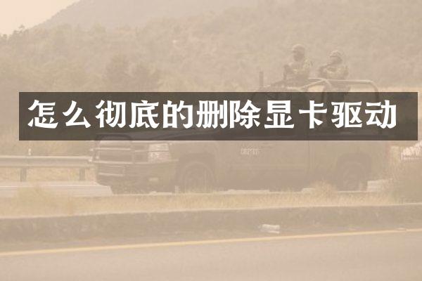 怎么彻底的删除显卡驱动