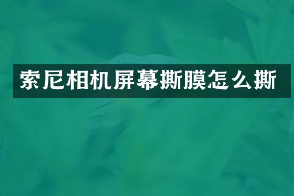 索尼相机屏幕撕膜怎么撕