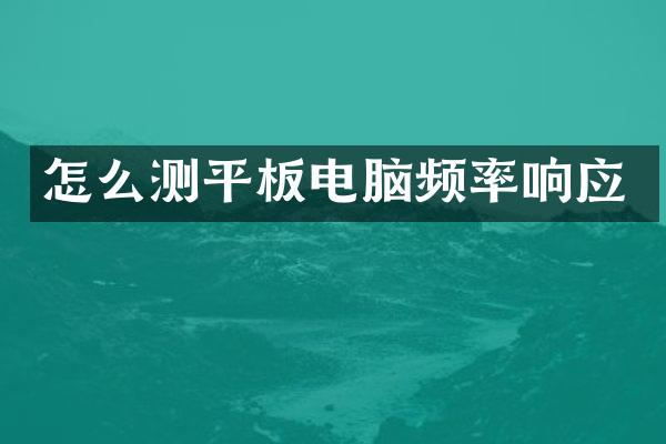 怎么测平板电脑频率响应