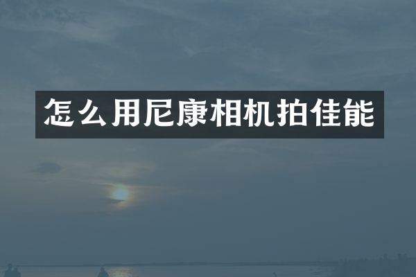 怎么用尼康相机拍佳能