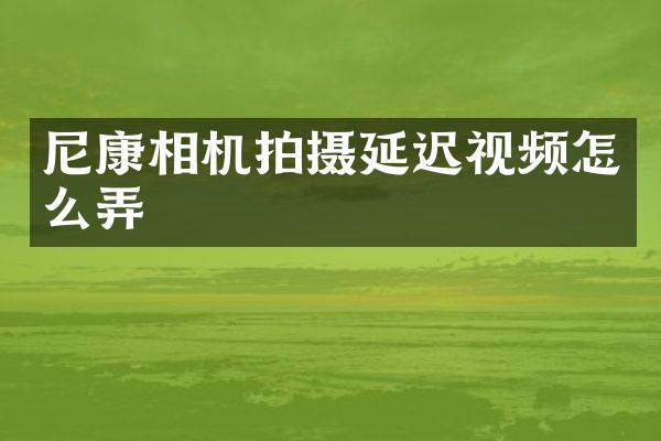 尼康相机拍摄延迟视频怎么弄