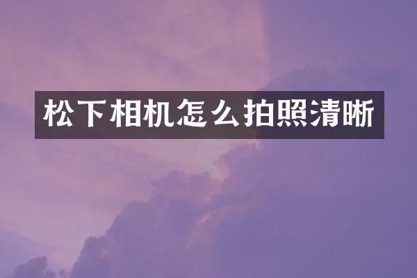 松下相机怎么拍照清晰