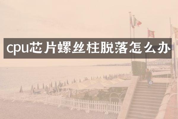 cpu芯片螺丝柱脱落怎么办