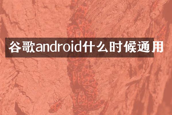 谷歌android什么时候通用
