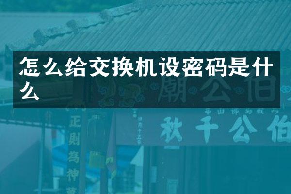 怎么给交换机设密码是什么