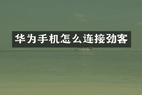 华为手机怎么连接劲客