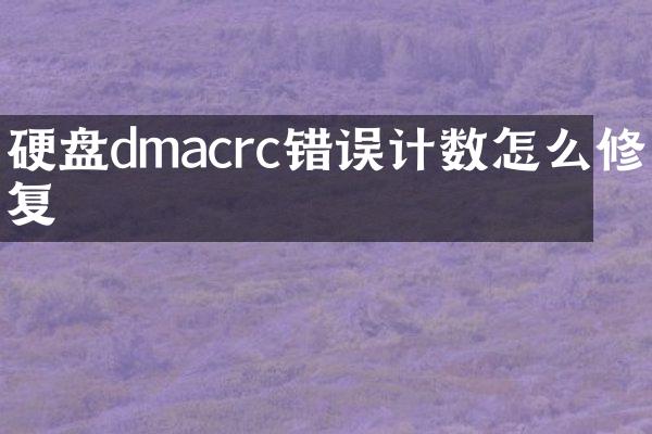 硬盘dmacrc错误计数怎么修复