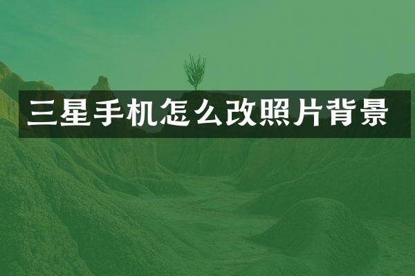 三星手机怎么改照片背景